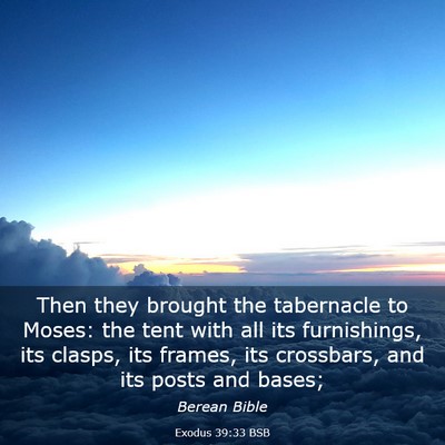 Picture 03 - Exodus 39:33 BSB - Then they brought the tabernacle to Moses: the - Bible Verse Picture