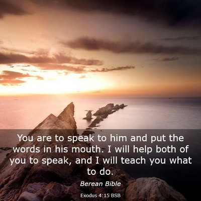 Picture 03 - Exodus 4:15 BSB - You are to speak to him and put the words in his - Bible Verse Picture