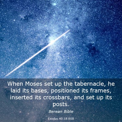 Picture 03 - Exodus 40:18 BSB - When Moses set up the tabernacle, he laid its - Bible Verse Picture
