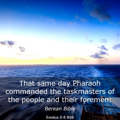 Picture 03 - Exodus 5:6 BSB - That same day Pharaoh commanded the taskmasters - Bible Verse Picture