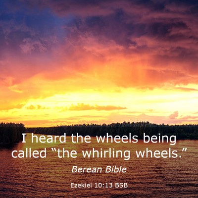 Picture 03 - Ezekiel 10:13 BSB - I heard the wheels being called “the whirling - Bible Verse Picture