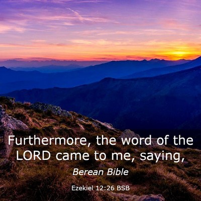 Picture 03 - Ezekiel 12:26 BSB - Furthermore, the word of the LORD came to me, - Bible Verse Picture