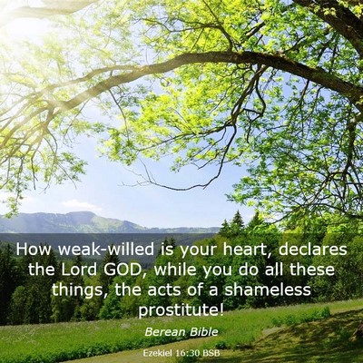Picture 03 - Ezekiel 16:30 BSB - How weak-willed is your heart, declares the Lord - Bible Verse Picture