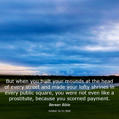 Picture 03 - Ezekiel 16:31 BSB - But when you built your mounds at the head of - Bible Verse Picture