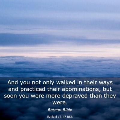 Picture 03 - Ezekiel 16:47 BSB - And you not only walked in their ways and - Bible Verse Picture