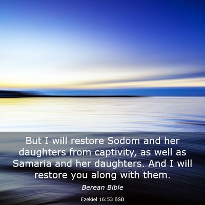 Picture 03 - Ezekiel 16:53 BSB - But I will restore Sodom and her daughters from - Bible Verse Picture