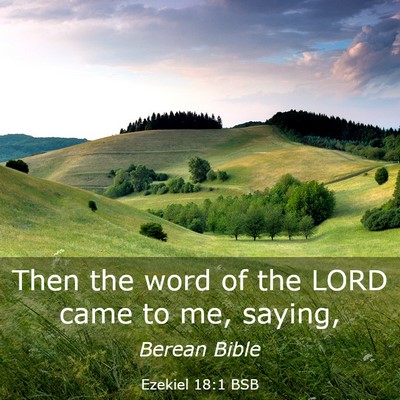Picture 03 - Ezekiel 18:1 BSB - Then the word of the LORD came to me, - Bible Verse Picture