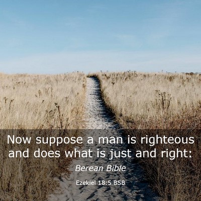 Picture 03 - Ezekiel 18:5 BSB - Now suppose a man is righteous and does what is - Bible Verse Picture