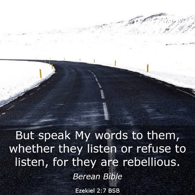 Picture 03 - Ezekiel 2:7 BSB - But speak My words to them, whether they listen - Bible Verse Picture