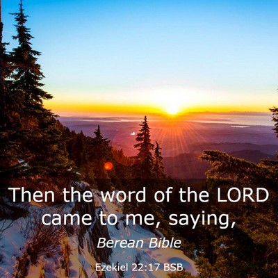 Picture 03 - Ezekiel 22:17 BSB - Then the word of the LORD came to me, - Bible Verse Picture
