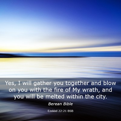Picture 03 - Ezekiel 22:21 BSB - Yes, I will gather you together and blow on you - Bible Verse Picture