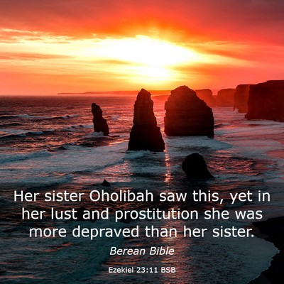 Picture 03 - Ezekiel 23:11 BSB - Her sister Oholibah saw this, yet in her lust and - Bible Verse Picture