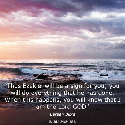 Picture 03 - Ezekiel 24:24 BSB - ‘Thus Ezekiel will be a sign for you; you will - Bible Verse Picture
