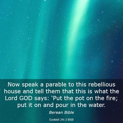 Picture 03 - Ezekiel 24:3 BSB - Now speak a parable to this rebellious house and - Bible Verse Picture