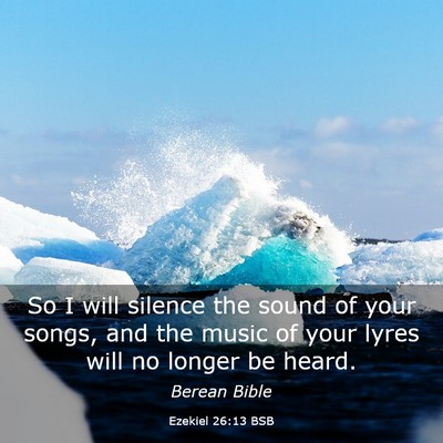 Picture 03 - Ezekiel 26:13 BSB - So I will silence the sound of your songs, and - Bible Verse Picture