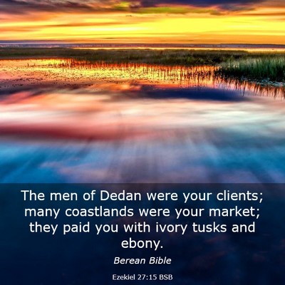 Picture 03 - Ezekiel 27:15 BSB - The men of Dedan were your clients; many - Bible Verse Picture