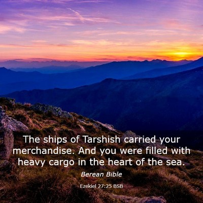 Picture 03 - Ezekiel 27:25 BSB - The ships of Tarshish carried your merchandise. - Bible Verse Picture