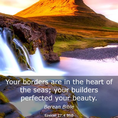 Picture 03 - Ezekiel 27:4 BSB - Your borders are in the heart of the seas; your - Bible Verse Picture
