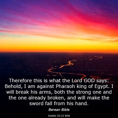 Picture 03 - Ezekiel 30:22 BSB - Therefore this is what the Lord GOD says: Behold, - Bible Verse Picture