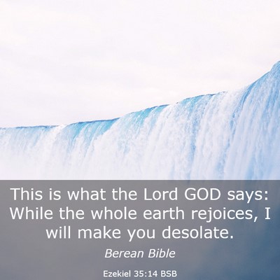 Picture 03 - Ezekiel 35:14 BSB - This is what the Lord GOD says: While the whole - Bible Verse Picture