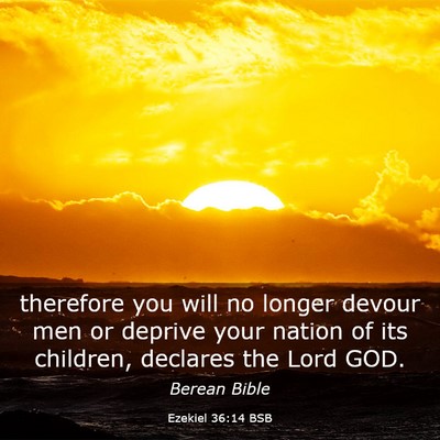 Picture 03 - Ezekiel 36:14 BSB - therefore you will no longer devour men or - Bible Verse Picture