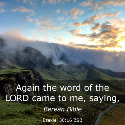 Picture 03 - Ezekiel 36:16 BSB - Again the word of the LORD came to me, - Bible Verse Picture