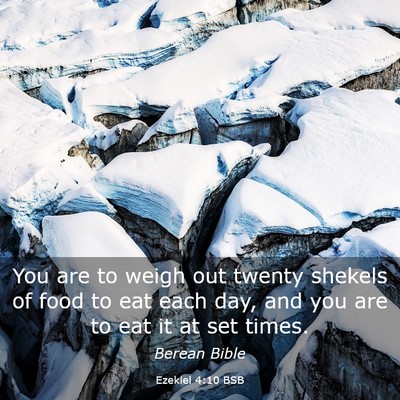 Picture 03 - Ezekiel 4:10 BSB - You are to weigh out twenty shekels of food to - Bible Verse Picture