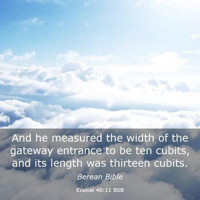 Picture 03 - Ezekiel 40:11 BSB - And he measured the width of the gateway entrance - Bible Verse Picture