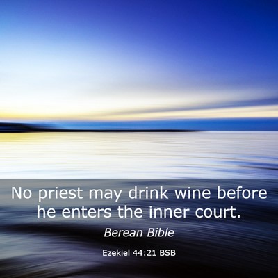 Picture 03 - Ezekiel 44:21 BSB - No priest may drink wine before he enters the - Bible Verse Picture