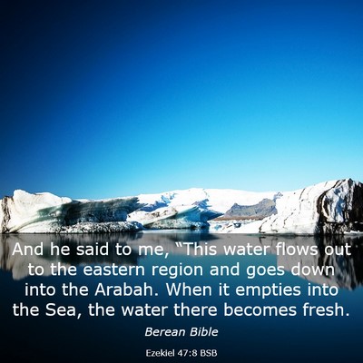 Picture 03 - Ezekiel 47:8 BSB - And he said to me, “This water flows out to the - Bible Verse Picture