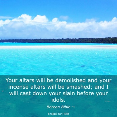 Picture 03 - Ezekiel 6:4 BSB - Your altars will be demolished and your incense - Bible Verse Picture