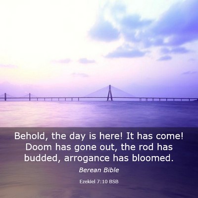 Picture 03 - Ezekiel 7:10 BSB - Behold, the day is here! It has come! Doom has - Bible Verse Picture