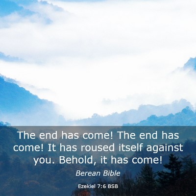 Picture 03 - Ezekiel 7:6 BSB - The end has come! The end has come! It has roused - Bible Verse Picture