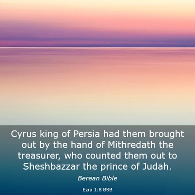 Picture 03 - Ezra 1:8 BSB - Cyrus king of Persia had them brought out by the - Bible Verse Picture