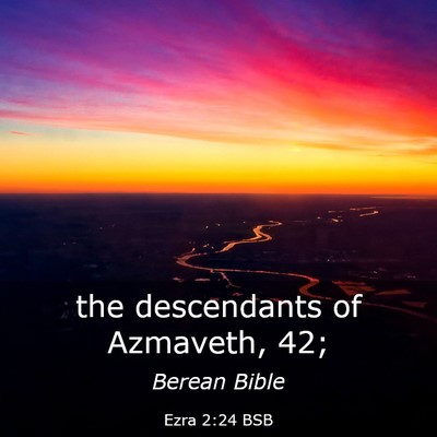 Picture 03 - Ezra 2:24 BSB - the descendants of Azmaveth, - Bible Verse Picture