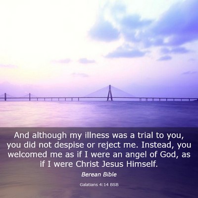 Picture 03 - Galatians 4:14 BSB - And although my illness was a trial to you, you - Bible Verse Picture