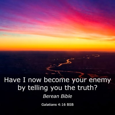Picture 03 - Galatians 4:16 BSB - Have I now become your enemy by telling you the - Bible Verse Picture