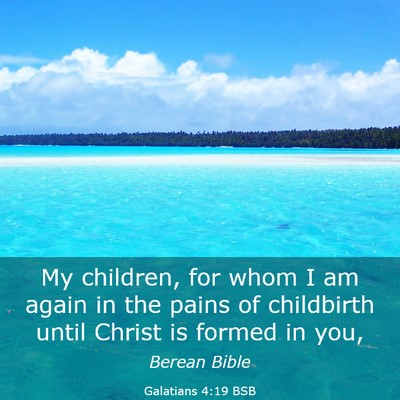 Picture 03 - Galatians 4:19 BSB - My children, for whom I am again in the pains of - Bible Verse Picture