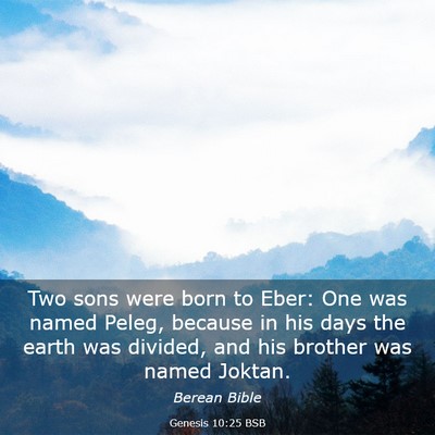 Picture 03 - Genesis 10:25 BSB - Two sons were born to Eber: One was named Peleg, - Bible Verse Picture