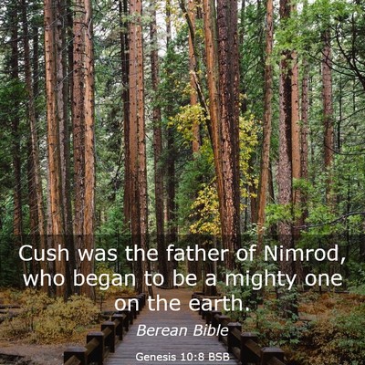 Picture 03 - Genesis 10:8 BSB - Cush was the father of Nimrod, who began to be a - Bible Verse Picture