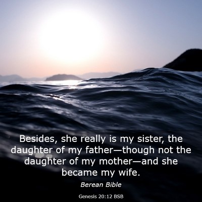 Picture 03 - Genesis 20:12 BSB - Besides, she really is my sister, the daughter of - Bible Verse Picture