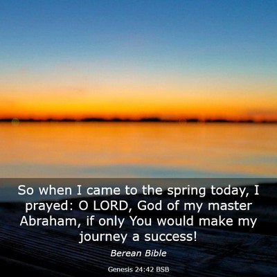 Picture 03 - Genesis 24:42 BSB - So when I came to the spring today, I prayed: O - Bible Verse Picture