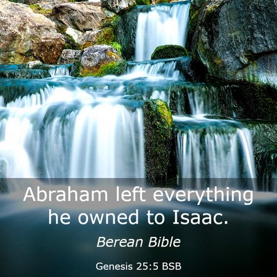 Picture 03 - Genesis 25:5 BSB - Abraham left everything he owned to - Bible Verse Picture
