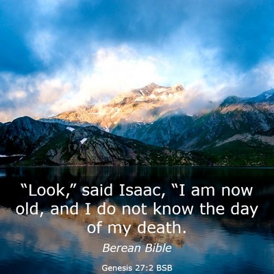 Picture 03 - Genesis 27:2 BSB - “Look,” said Isaac, “I am now old, and I do - Bible Verse Picture