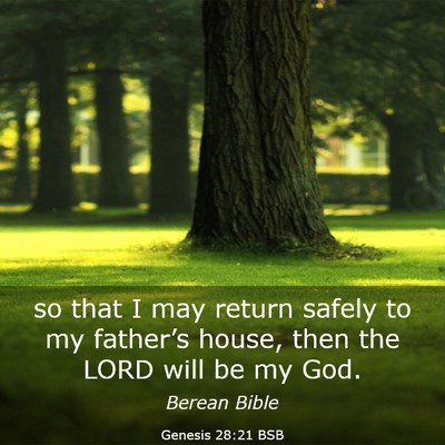 Picture 03 - Genesis 28:21 BSB - so that I may return safely to my father’s - Bible Verse Picture