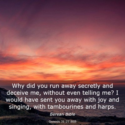 Picture 03 - Genesis 31:27 BSB - Why did you run away secretly and deceive me, - Bible Verse Picture