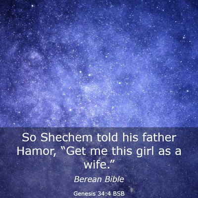 Picture 03 - Genesis 34:4 BSB - So Shechem told his father Hamor, “Get me this - Bible Verse Picture