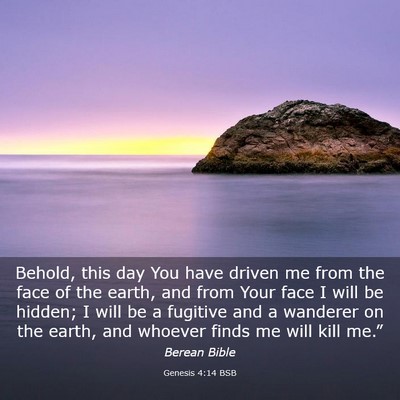 Picture 03 - Genesis 4:14 BSB - Behold, this day You have driven me from the face - Bible Verse Picture