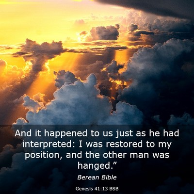 Picture 03 - Genesis 41:13 BSB - And it happened to us just as he had interpreted: - Bible Verse Picture