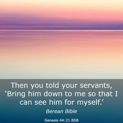 Picture 03 - Genesis 44:21 BSB - Then you told your servants, ‘Bring him down to - Bible Verse Picture